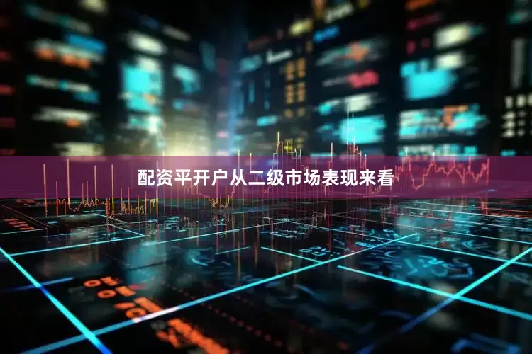 配资平开户　　从二级市场表现来看